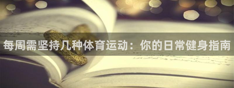 kok新版中欧体育：每周需坚持几种体育运动：你的日常健身指南