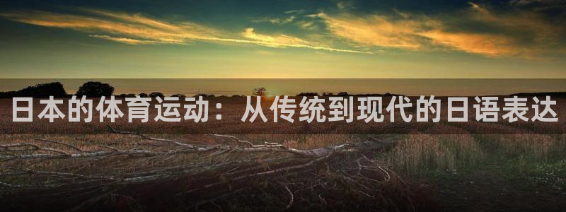 中欧体育kok官网首页：日本的体育运动：从传统到现代的日语表达